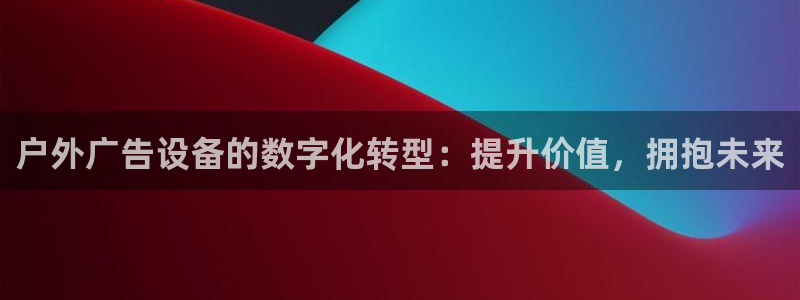 杏宇平台客服：户外广告设备的数字化转型：