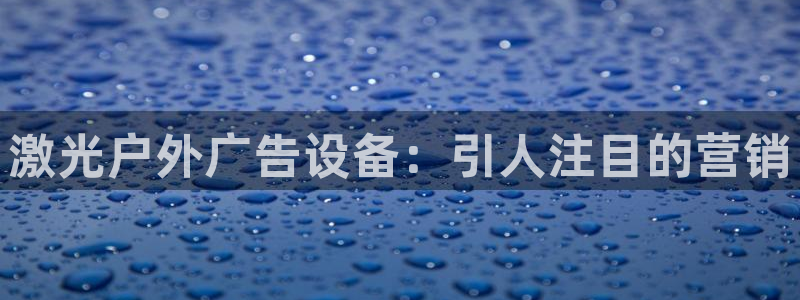 杏宇平台官网注册：激光户外广告设备：引人注目的营销