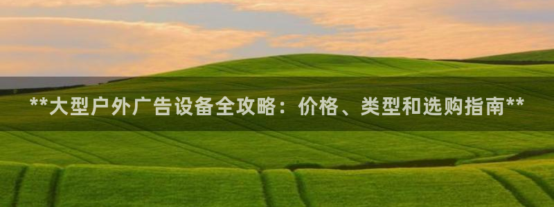 杏宇平台登录步骤图：**大型户外广告设备